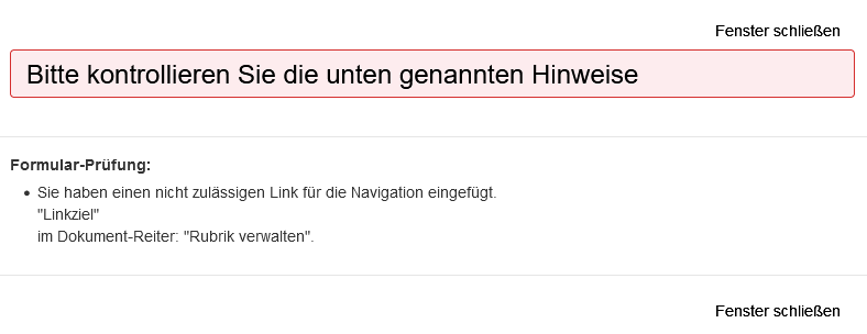Pop-up-Fehlermeldung mit der Überschrift: "Bitte kontrollieren Sie die unten genannten Hinweise" und darunter "Formular-Prüfung: Sie haben einen nicht zulässigen Link für die Navigation eingefügt: "Linkziel" im Dokument-Reiter: "Rubrik verwalten"". Rechts oben und rechts unten ist je ein Link, um das Pop-up zu schließen.