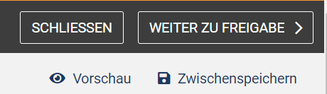 Buttons "Schließen" und "Weiter zu Freigabe" sind im oberen, schwarzen Bereich zu sehen, darunter im grauen Bereich gibt es die Buttons "Vorschau" und "Zwischenspeichern"